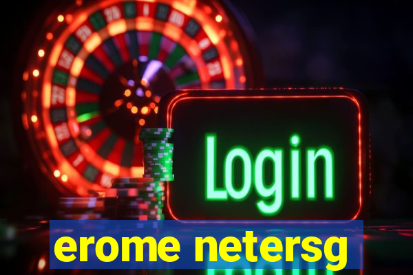 erome netersg